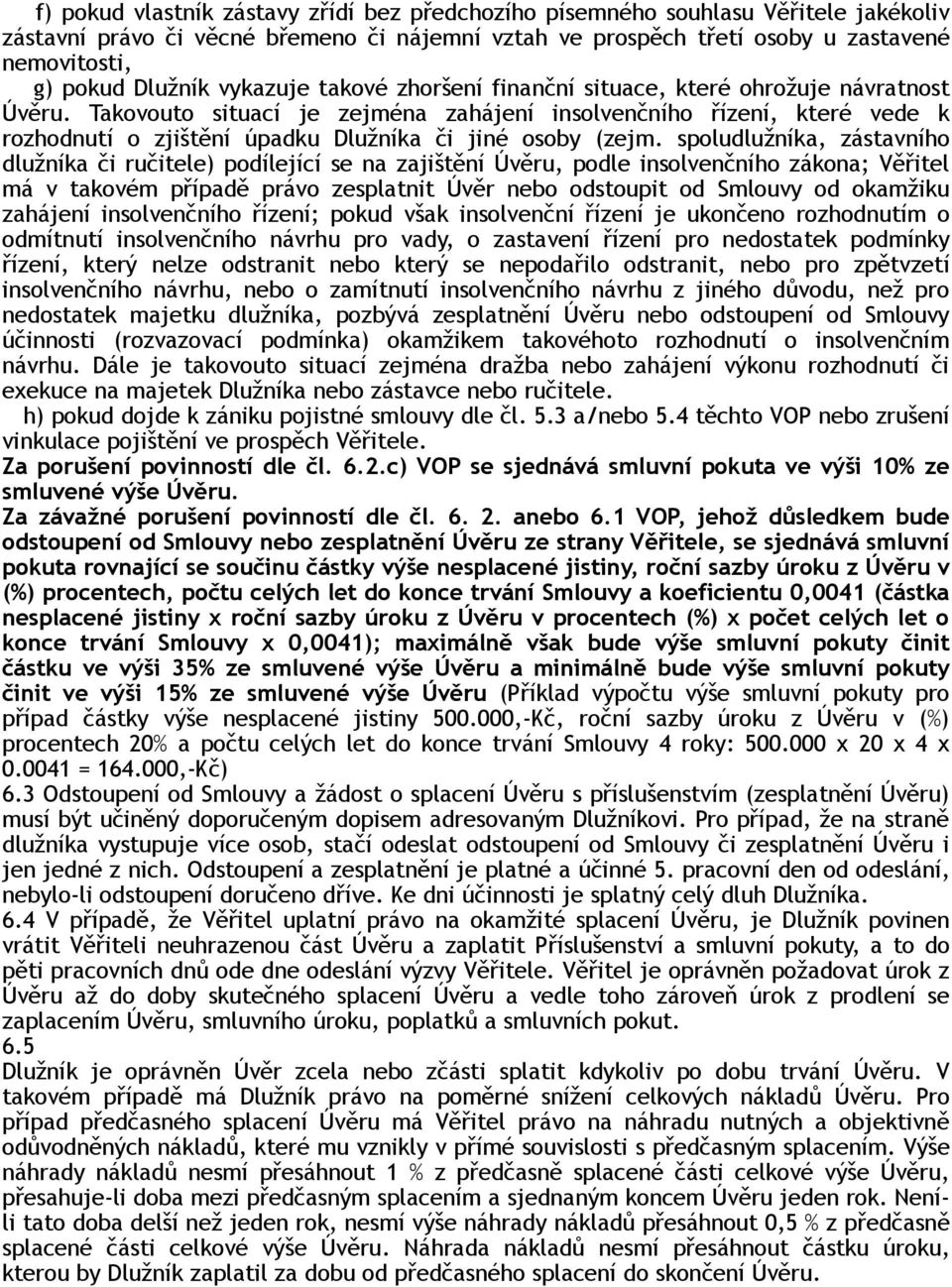 Takovouto situací je zejména zahájení insolvenčního řízení, které vede k rozhodnutí o zjištění úpadku Dlužníka či jiné osoby (zejm.