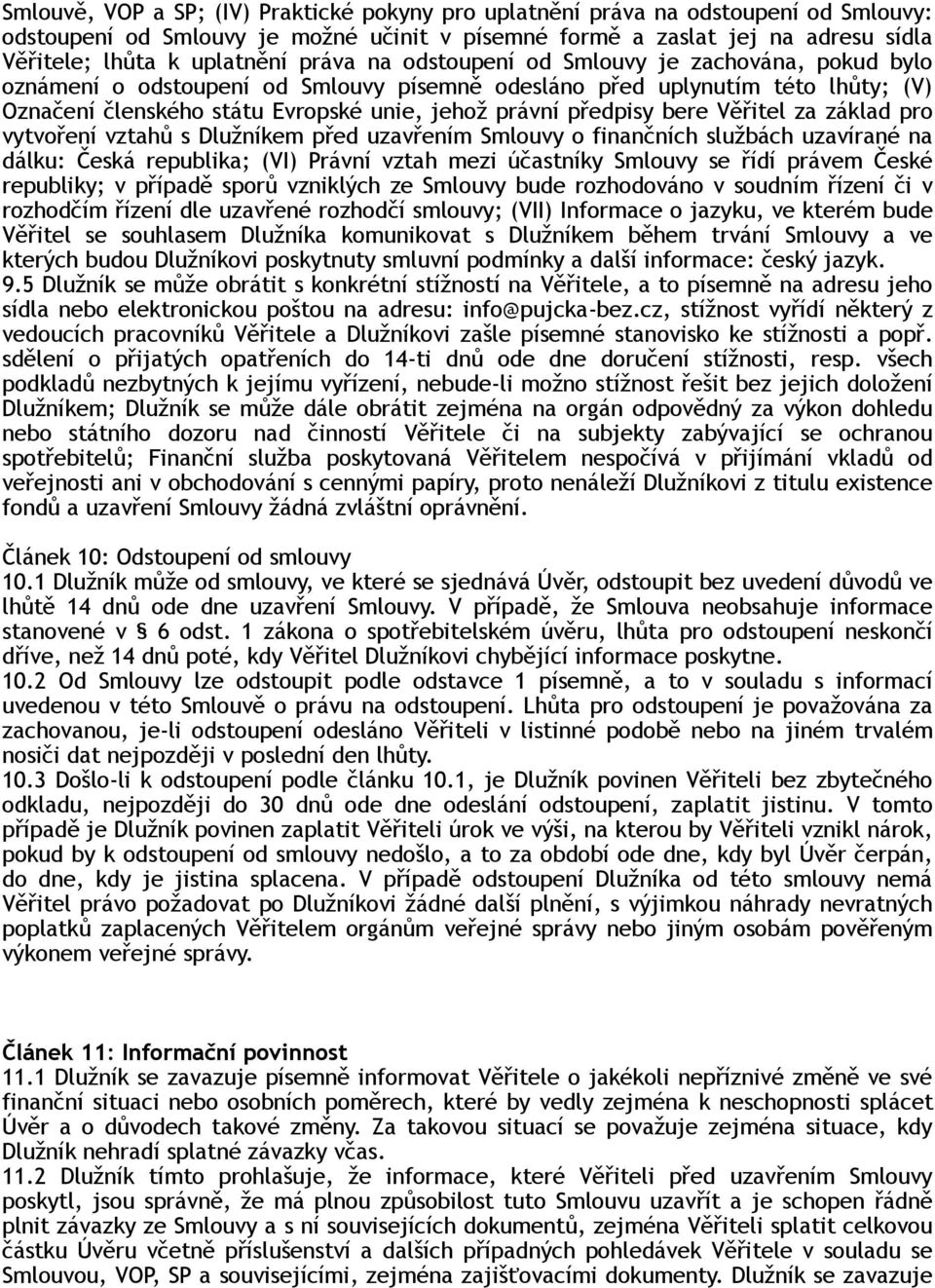 bere Věřitel za základ pro vytvoření vztahů s Dlužníkem před uzavřením Smlouvy o finančních službách uzavírané na dálku: Česká republika; (VI) Právní vztah mezi účastníky Smlouvy se řídí právem České