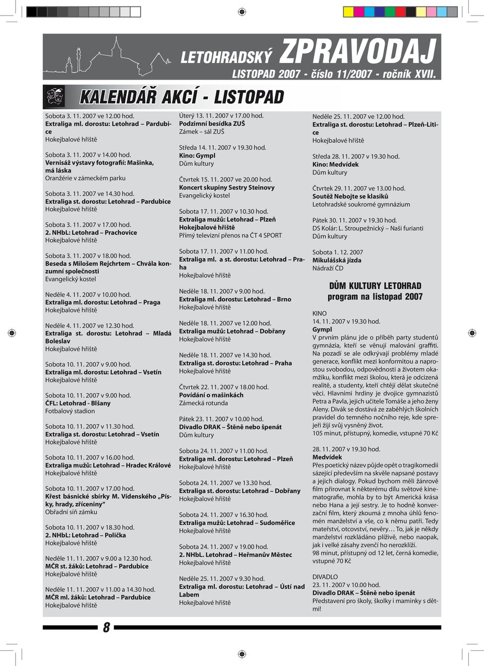 11. 2007 v 10.00 hod. Extraliga ml. dorostu: Letohrad Praga Neděle 4. 11. 2007 ve 12.30 hod. Extraliga st. dorostu: Letohrad Mladá Boleslav Sobota 10. 11. 2007 v 9.00 hod. Extraliga ml. dorostu: Letohrad Vsetín Sobota 10.