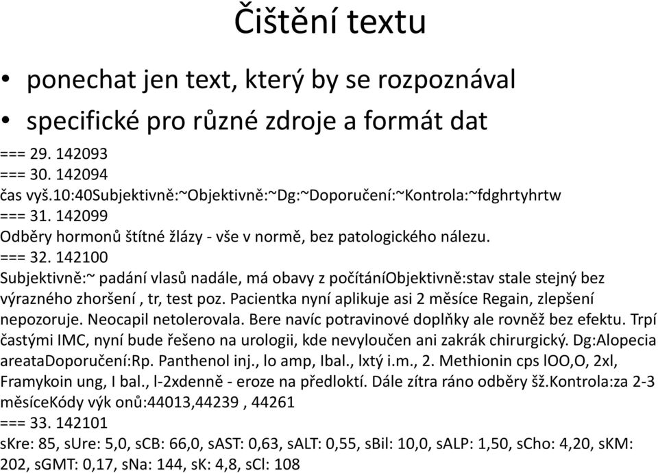 142100 Subjektivně:~ padání vlasů nadále, má obavy z počítáníobjektivně:stav stale stejný bez výrazného zhoršení, tr, test poz. Pacientka nyní aplikuje asi 2 měsíce Regain, zlepšení nepozoruje.