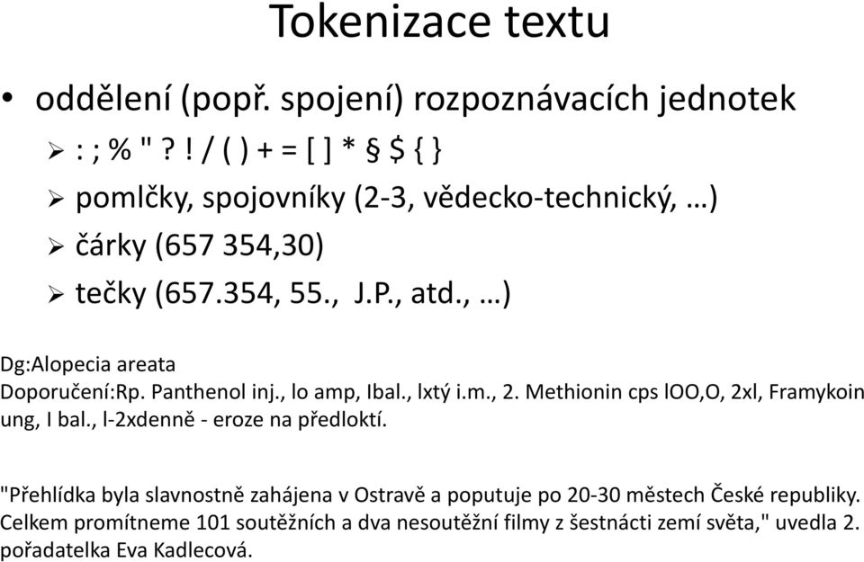 , ) Dg:Alopecia areata Doporučení:Rp. Panthenol inj., lo amp, Ibal., lxtý i.m., 2. Methionin cps loo,o, 2xl, Framykoin ung, I bal.