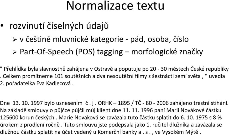 j. ORHK 1895 / TČ 80 2006 zahájeno trestní stíhání. Na základě smlouvy o půjčce půjčil můj klient dne 11. 11. 1996 paní Marii Novákové částku 125600 korun českých.