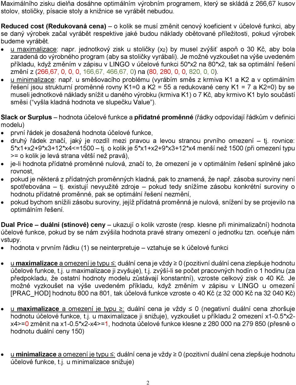 vyrábět. u maximalizace: napr. jednotkový zisk u stoličky (x2) by musel zvýšiť aspoň o 30 Kč, aby bola zaradená do výrobného program (aby sa stoličky vyrábali).