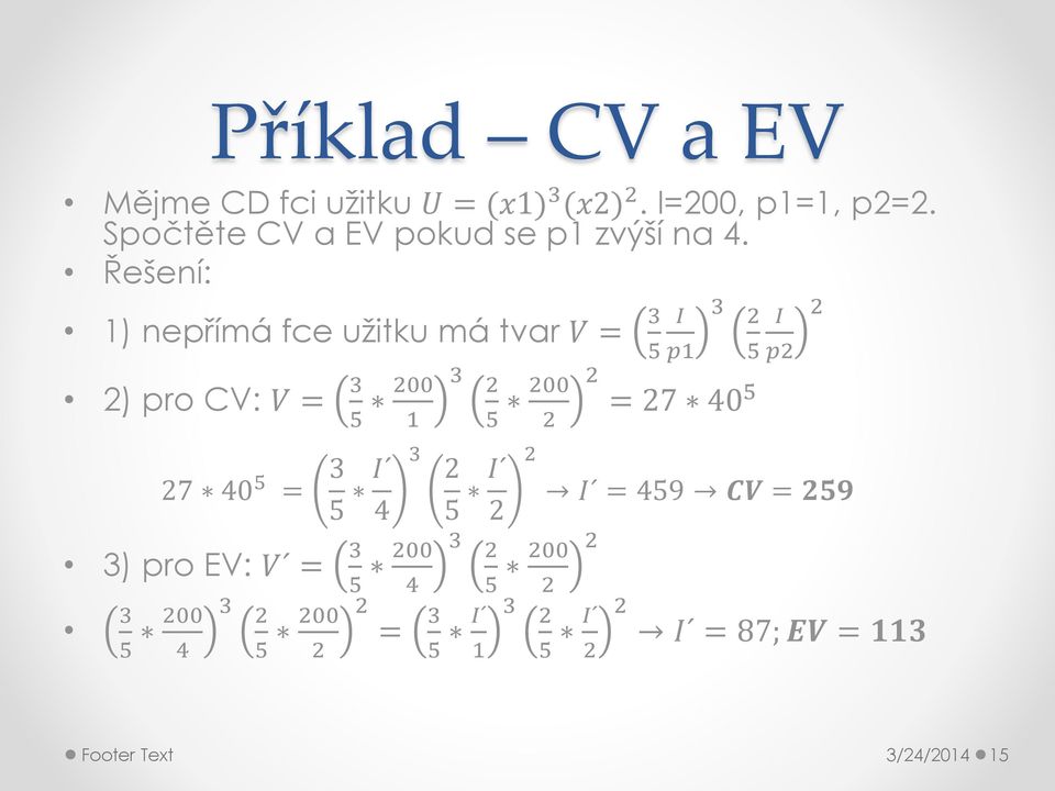 Řešení: 1) nepřímá fce užitku má tvar V = 3 5 p1 2) pro CV: V = 3 200 3 2 200 2 = 27 40 5 5 1 5 2 27