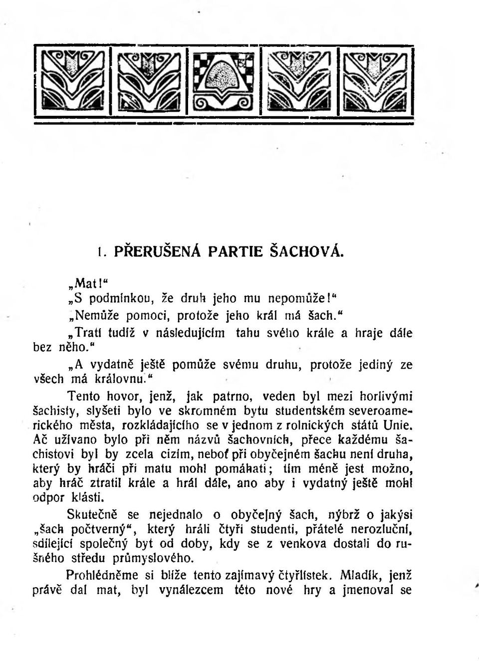 Tento hovor, jenž, jak patrno, veden byl mezi horlivými šachisty, slyšeti bylo ve skromném bytu studentském severoamerického města, rozkládajícího se v jednom z rolnických států Unie.