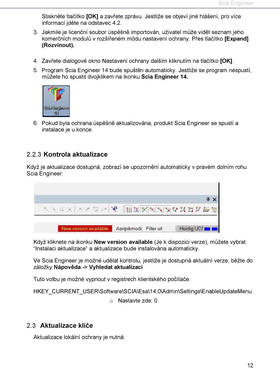 Zavřete dialogové okno Nastavení ochrany dalším kliknutím na tlačítko [OK]. 5. Program Scia Engineer 14 bude spuštěn automaticky.