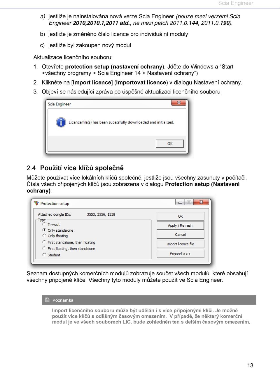 Jděte do Windows a Start <všechny programy > Scia Engineer 14 > Nastavení ochrany ) 2. Klikněte na [Import licence] (Importovat licence) v dialogu Nastavení ochrany. 3.