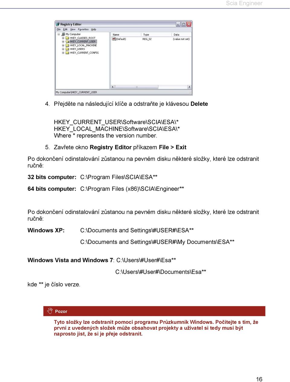 computer: C:\Program Files (x86)\scia\engineer** Po dokončení odinstalování zůstanou na pevném disku některé složky, které lze odstranit ručně: Windows XP: C:\Documents and Settings\#USER#\ESA**