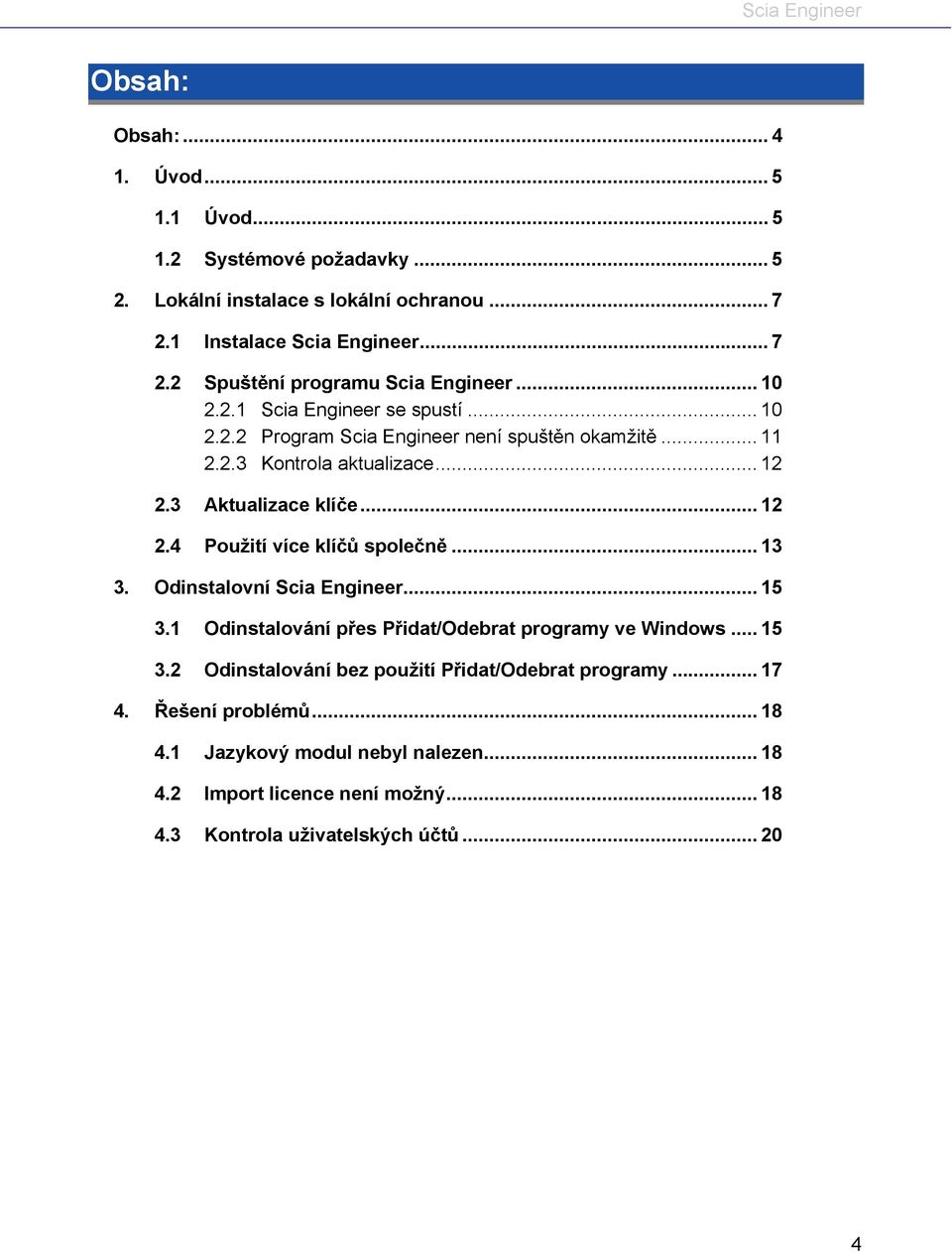 .. 13 3. Odinstalovní Scia Engineer... 15 3.1 Odinstalování přes Přidat/Odebrat programy ve Windows... 15 3.2 Odinstalování bez použití Přidat/Odebrat programy... 17 4.