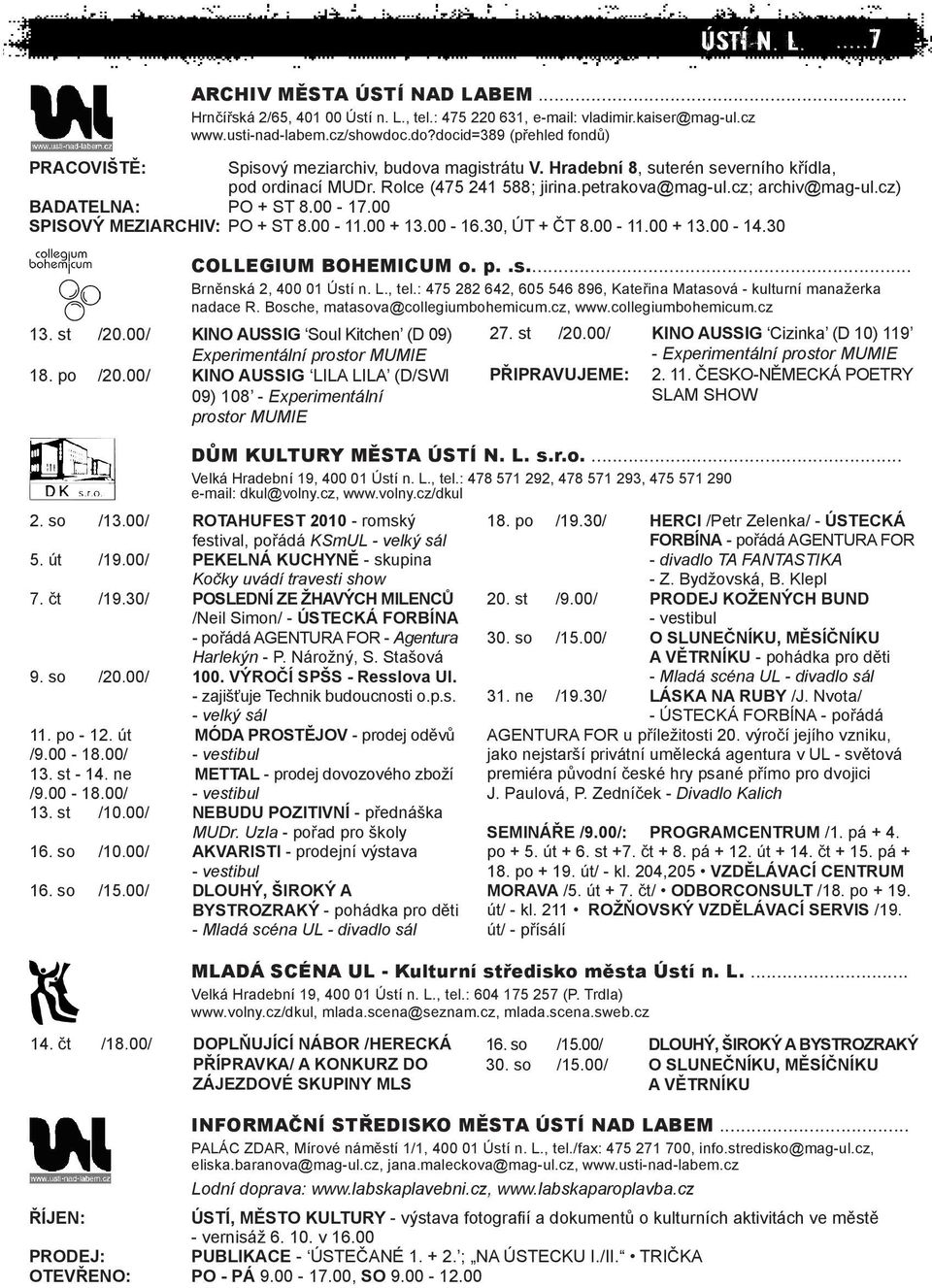 cz; archiv@mag-ul.cz) BADATELNA: PO + ST 8.00-17.00 SPISOVÝ MEZIARCHIV: PO + ST 8.00-11.00 + 13.00-16.30, ÚT + ČT 8.00-11.00 + 13.00-14.30 COLLEGIUM BOHEMICUM o. p..s... Brněnská 2, 400 01 Ústí n. L.