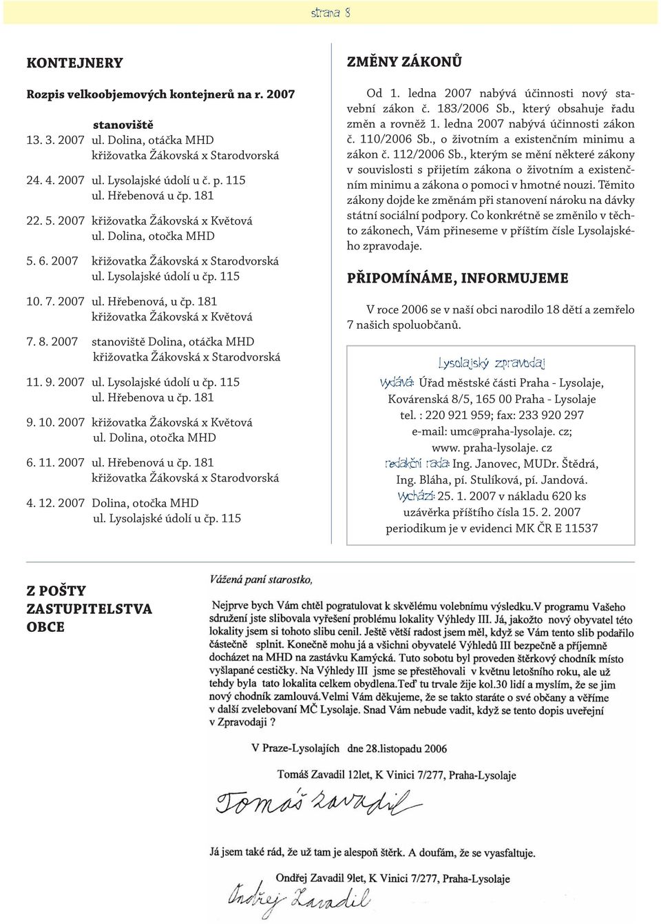 181 křižovatka Žákovská x Květová 7. 8. 2007 stanoviště Dolina, otáčka MHD křižovatka Žákovská x Starodvorská 11. 9. 2007 ul. Lysolajské údolí u čp. 115 ul. Hřebenova u čp. 181 9. 10.