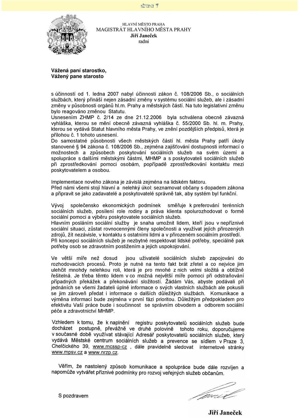 Na tuto legislativní změnu bylo reagováno změnou Statutu. Usnesením ZHMP č. 2/14 ze dne 21.12.2006 byla schválena obecně závazná vyhláška, kterou se mě