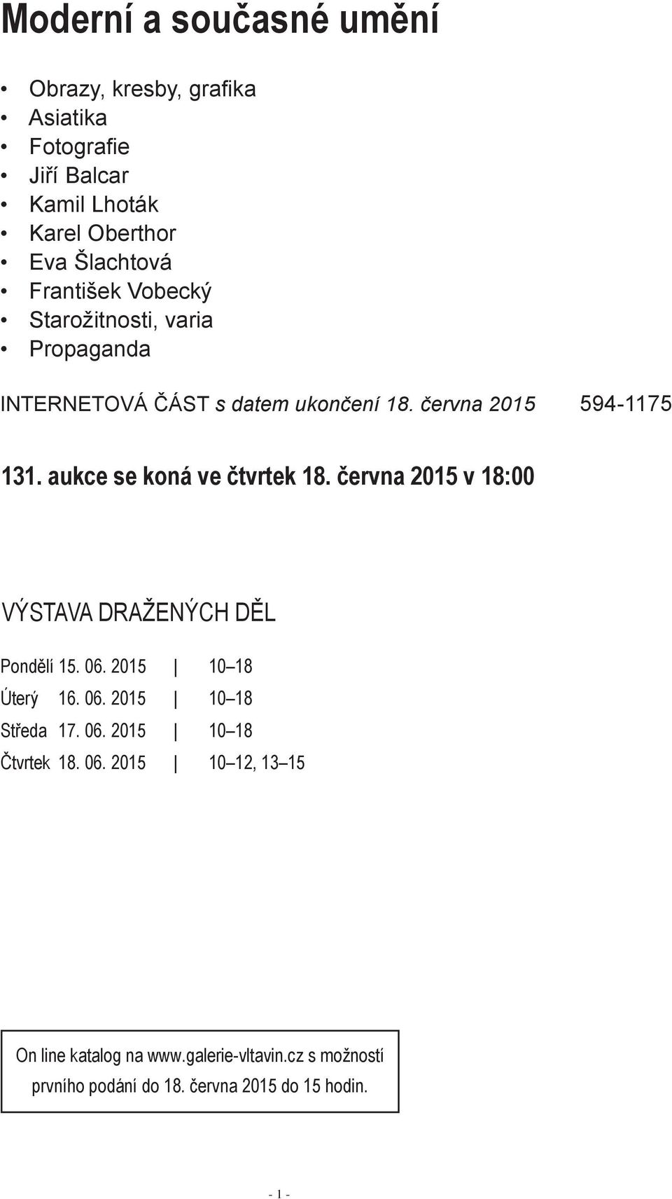 aukce se koná ve čtvrtek 18. června 2015 v 18:00 VýstaVa dražených děl Pondělí 15. 06. 2015 10 18 Úterý 16. 06. 2015 10 18 středa 17.