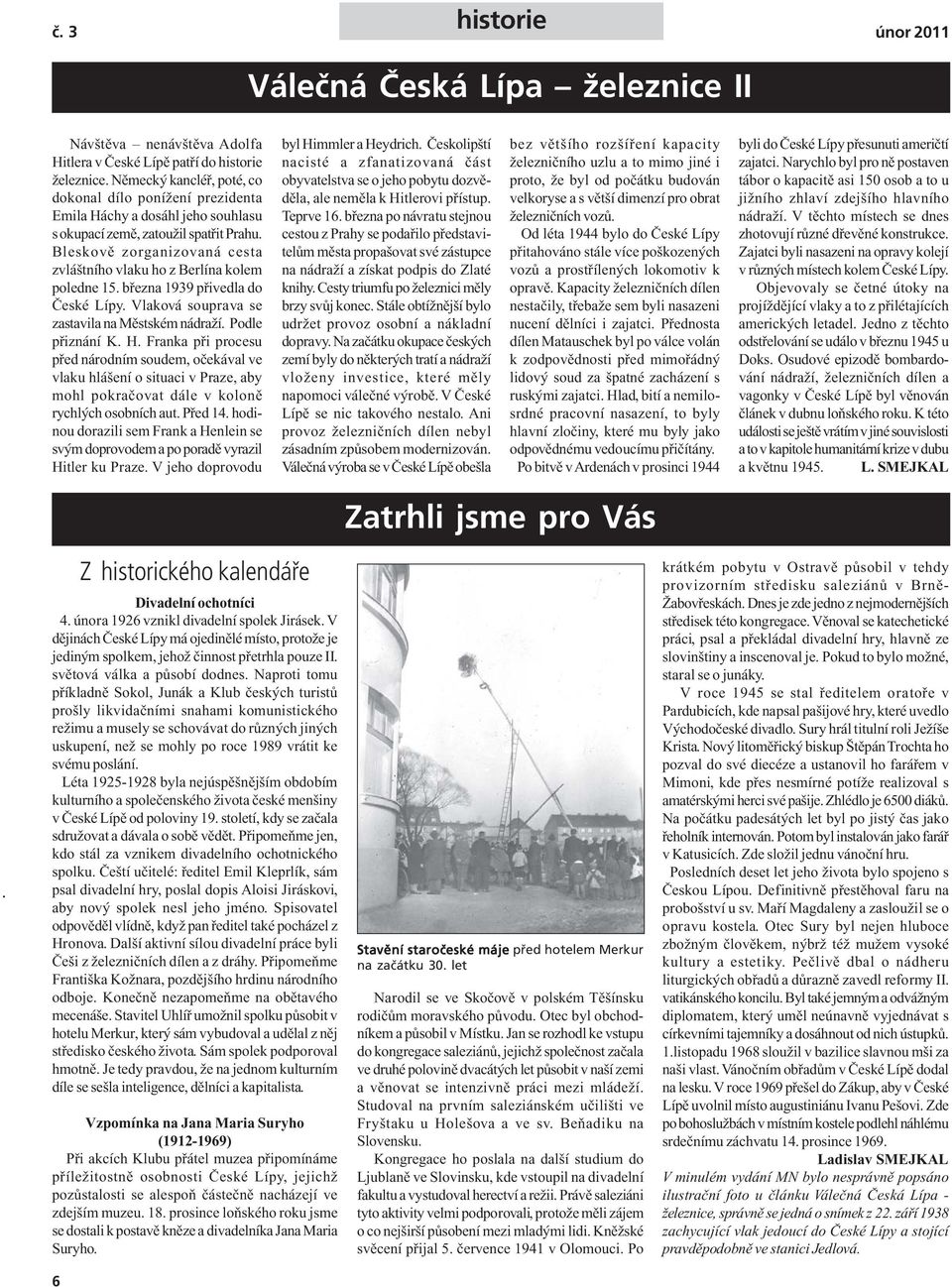 Bleskově zorganizovaná cesta zvláštního vlaku ho z Berlína kolem poledne 15. března 1939 přivedla do České Lípy. Vlaková souprava se zastavila na Městském nádraží. Podle přiznání K. H.