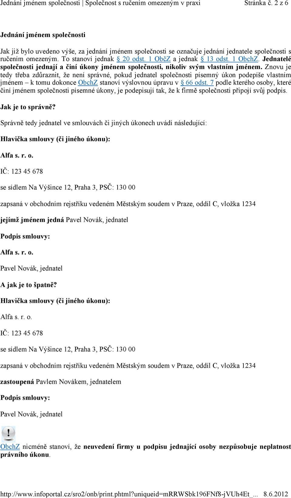 Znovu je tedy třeba zdůraznit, že není správné, pokud jednatel společnosti písemný úkon podepíše vlastním jménem k tomu dokonce ObchZ stanoví výslovnou úpravu v 66 odst.