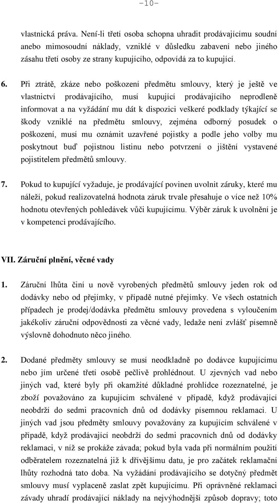 Při ztrátě, zkáze nebo poškození předmětu smlouvy, který je ještě ve vlastnictví prodávajícího, musí kupující prodávajícího neprodleně informovat a na vyžádání mu dát k dispozici veškeré podklady