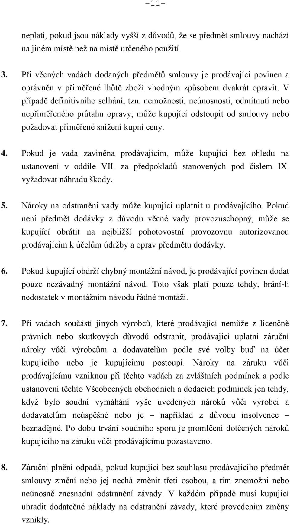 nemožnosti, neúnosnosti, odmítnutí nebo nepřiměřeného průtahu opravy, může kupující odstoupit od smlouvy nebo požadovat přiměřené snížení kupní ceny. 4.