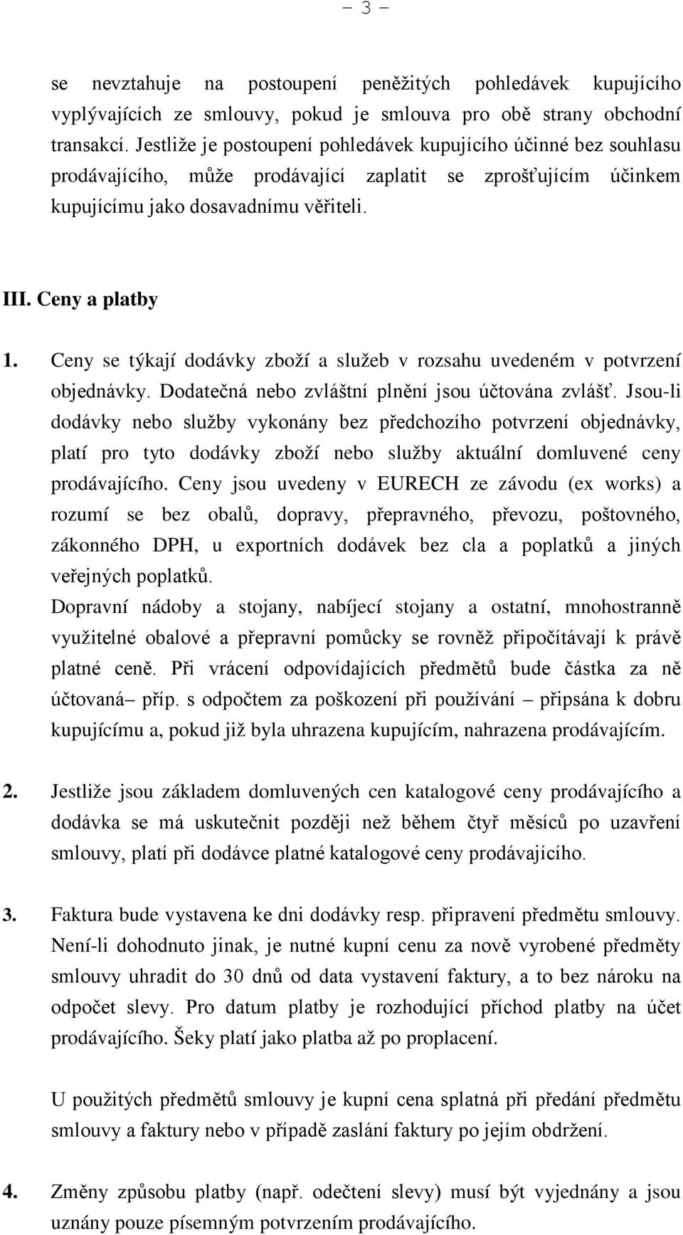 Ceny se týkají dodávky zboží a služeb v rozsahu uvedeném v potvrzení objednávky. Dodatečná nebo zvláštní plnění jsou účtována zvlášť.