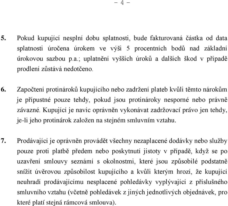 Kupující je navíc oprávněn vykonávat zadržovací právo jen tehdy, je-li jeho protinárok založen na stejném smluvním vztahu. 7.