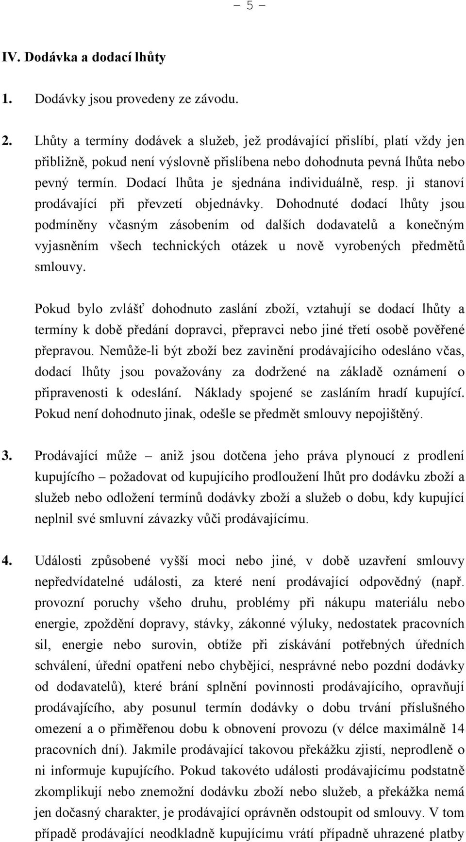 Dodací lhůta je sjednána individuálně, resp. ji stanoví prodávající při převzetí objednávky.