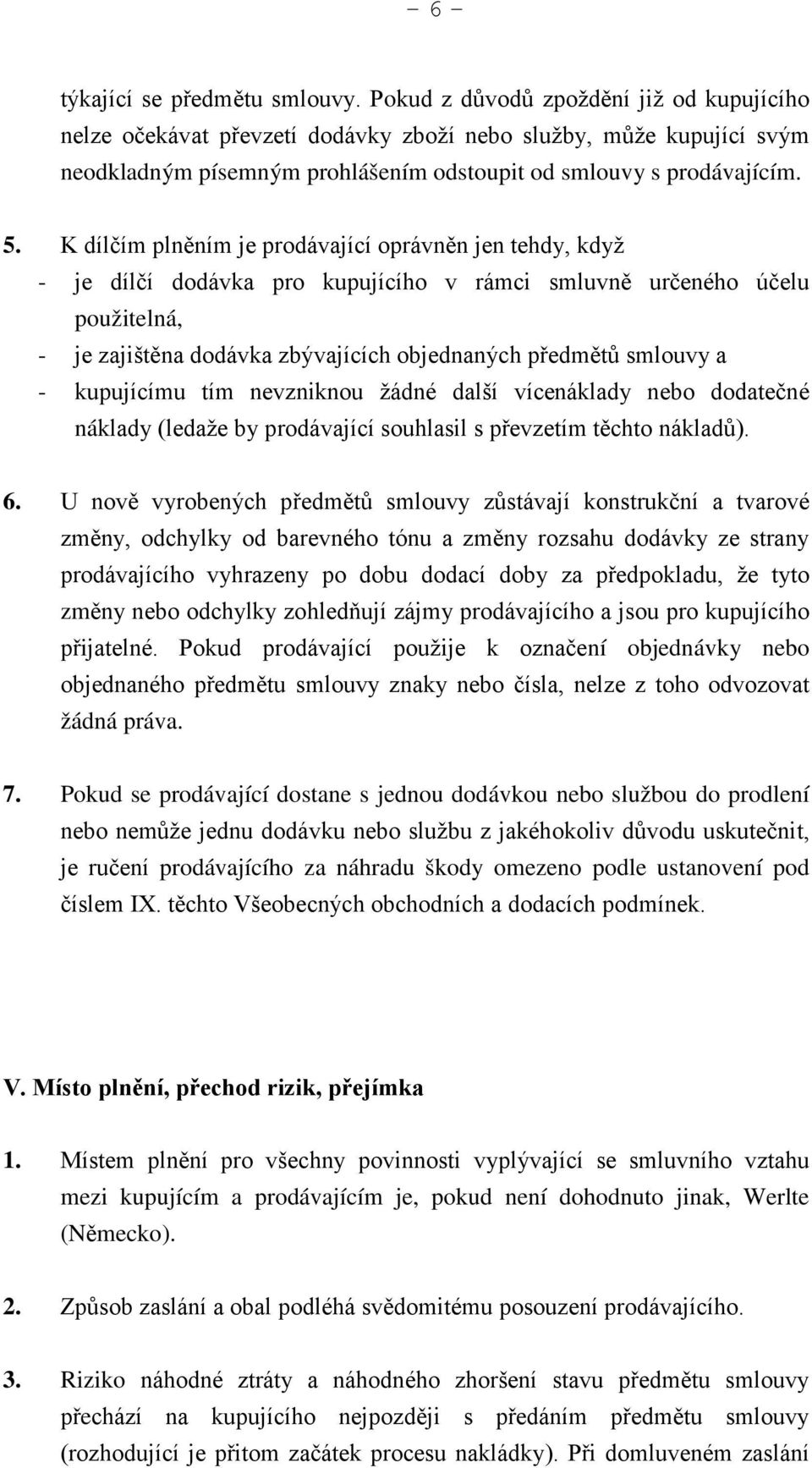 K dílčím plněním je prodávající oprávněn jen tehdy, když - je dílčí dodávka pro kupujícího v rámci smluvně určeného účelu použitelná, - je zajištěna dodávka zbývajících objednaných předmětů smlouvy a