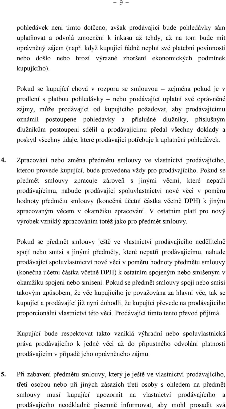 Pokud se kupující chová v rozporu se smlouvou zejména pokud je v prodlení s platbou pohledávky nebo prodávající uplatní své oprávněné zájmy, může prodávající od kupujícího požadovat, aby