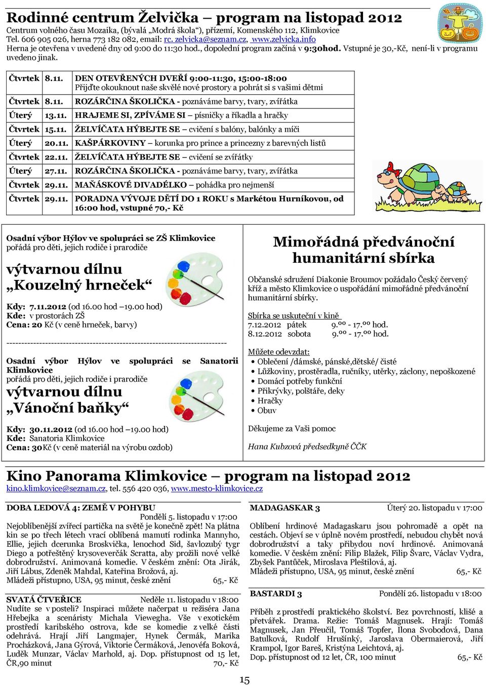 30 hod., dopolední program začíná v 9:30hod. Vstupné je 30,-Kč, není-li v programu uvedeno jinak. Čtvrtek 8.11.