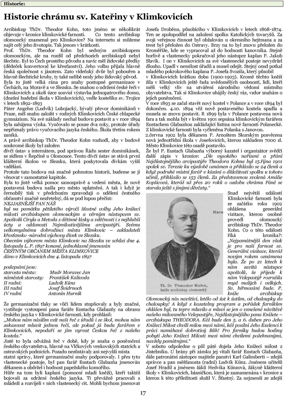 Theodor Kohn byl sedmým arcibiskupem olomouckým, ale na rozdíl od předchozích arcibiskupů nebyl šlechtic. Byl to Čech prostého původu a navíc měl židovské předky (dědeček konvertoval ke křesťanství).