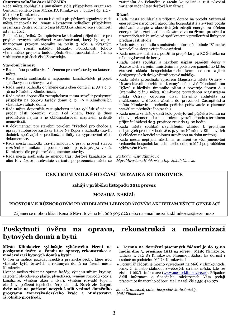 2012. Rada města předloží Zastupitelstvu ke schválení přijetí dotace pro projekt rovných příležitostí v zaměstnávání, který by zajistil financování provozu Mozaiky na příští 3 roky a výrazným