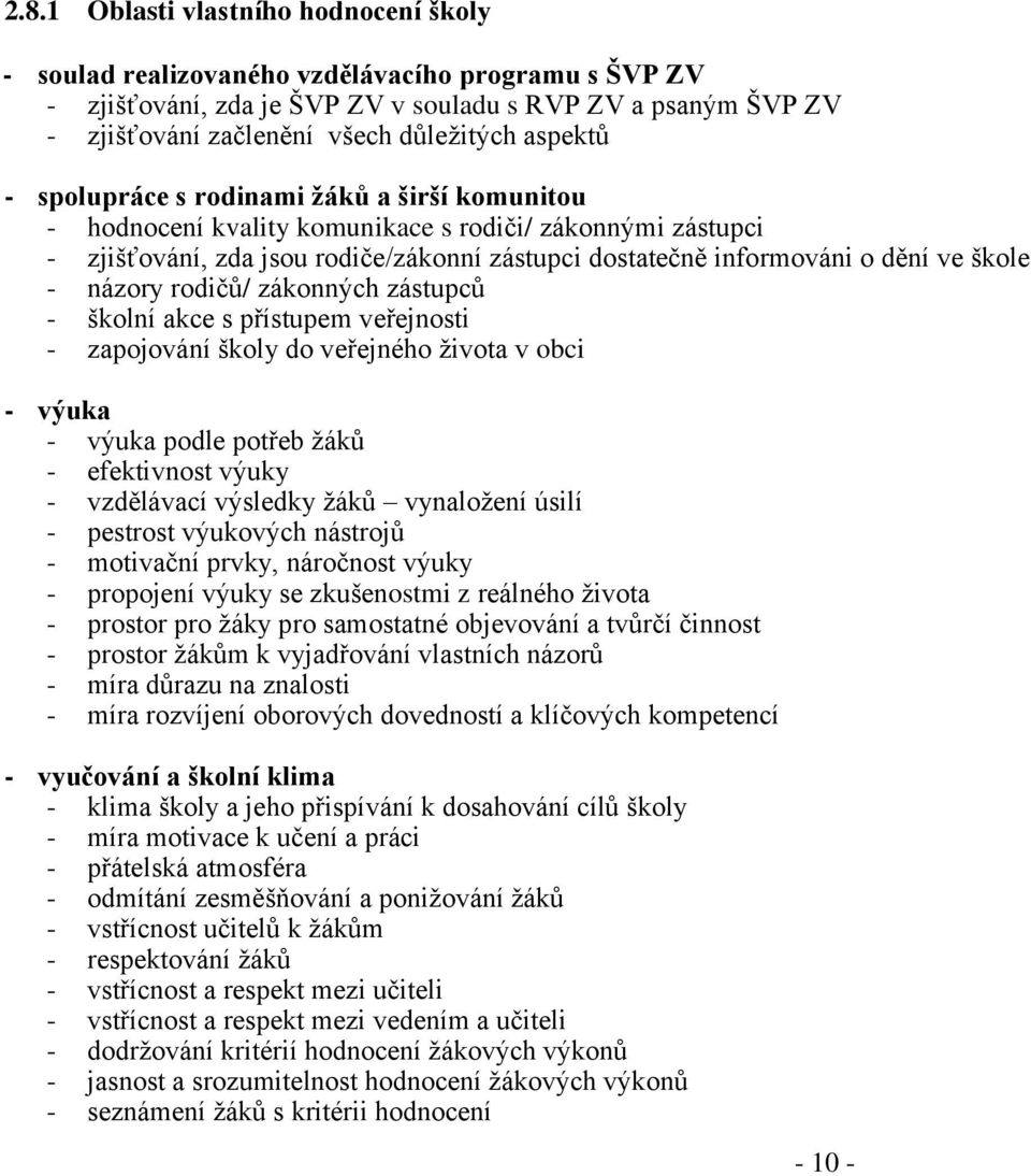 škole - názory rodičů/ zákonných zástupců - školní akce s přístupem veřejnosti - zapojování školy do veřejného života v obci - výuka - výuka podle potřeb žáků - efektivnost výuky - vzdělávací