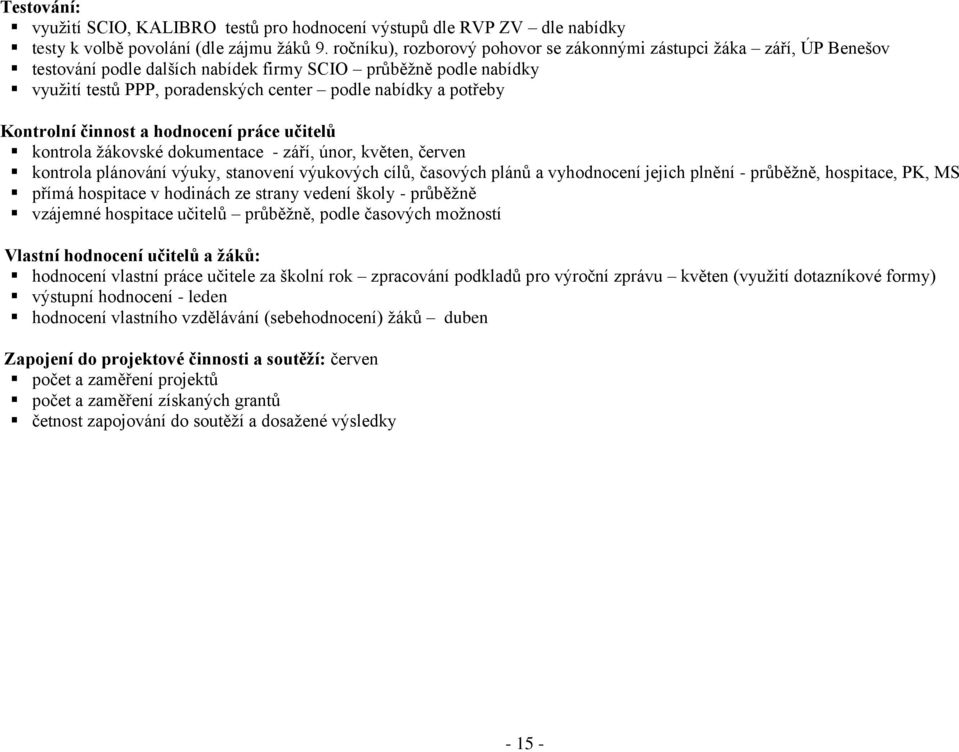 potřeby Kontrolní činnost a hodnocení práce učitelů kontrola žákovské dokumentace - září, únor, květen, červen kontrola plánování výuky, stanovení výukových cílů, časových plánů a vyhodnocení jejich