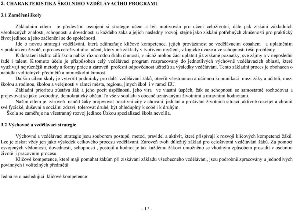 žáka a jejich následný rozvoj, stejně jako získání potřebných zkušeností pro praktický život jedince a jeho začlenění se do společnosti.