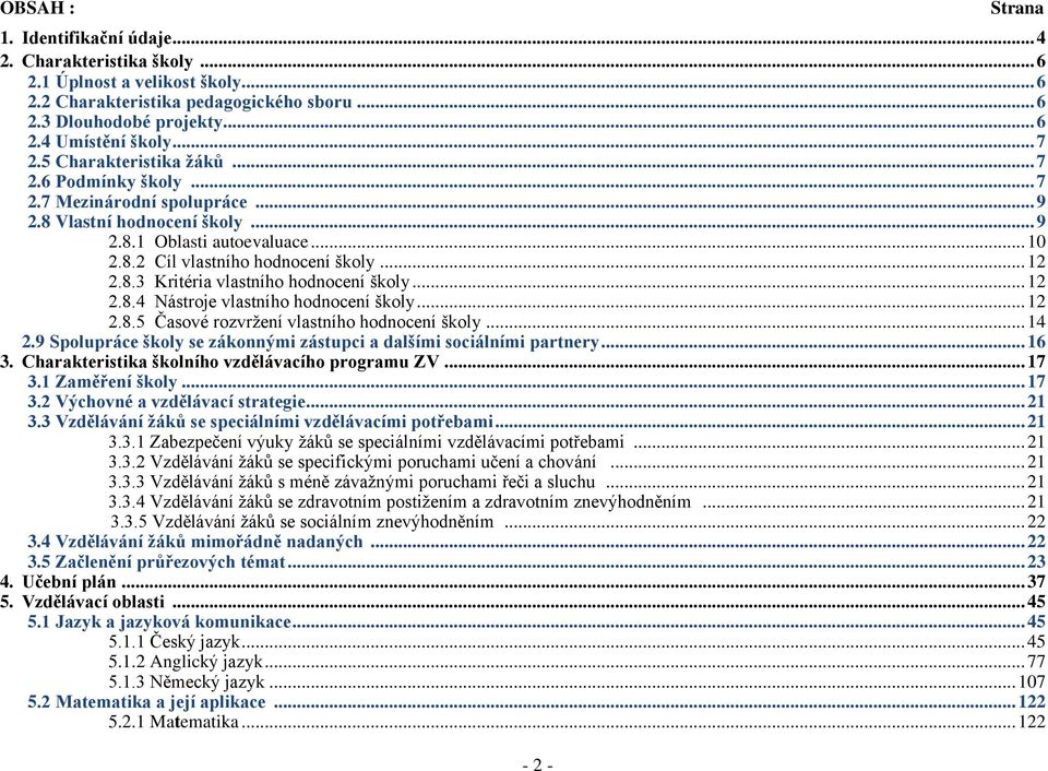 8.3 Kritéria vlastního hodnocení školy... 12 2.8.4 Nástroje vlastního hodnocení školy... 12 2.8.5 Časové rozvržení vlastního hodnocení školy... 14 2.
