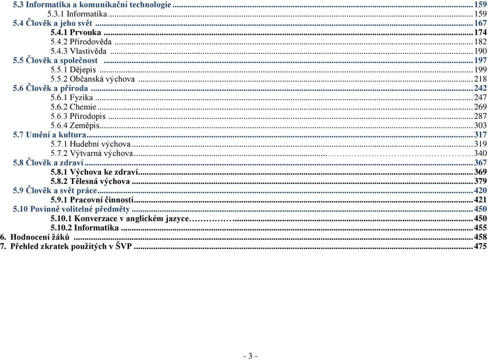 7 Umění a kultura... 317 5.7.1 Hudební výchova... 319 5.7.2 Výtvarná výchova... 340 5.8 Člověk a zdraví... 367 5.8.1 Výchova ke zdraví... 369 5.8.2 Tělesná výchova... 379 5.9 Člověk a svět práce.
