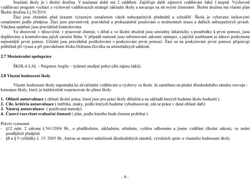 Žáci jsou chráněni před úrazem výrazným označením všech nebezpečných předmětů a schodišť. Škola je vybavena únikovými označeními podle předpisu.