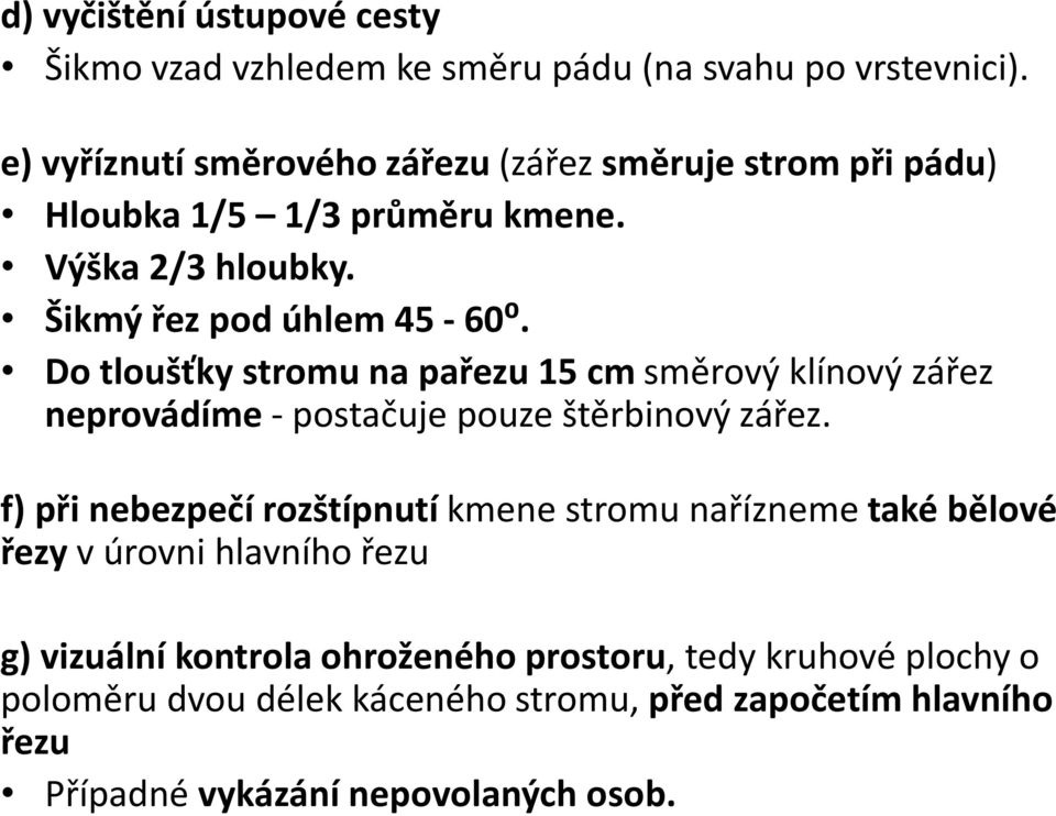 Do tloušťky stromu na pařezu 15 cm směrový klínový zářez neprovádíme - postačuje pouze štěrbinový zářez.