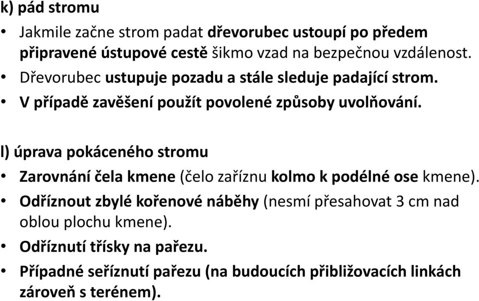 l) úprava pokáceného stromu Zarovnání čela kmene (čelo zaříznu kolmo k podélné ose kmene).