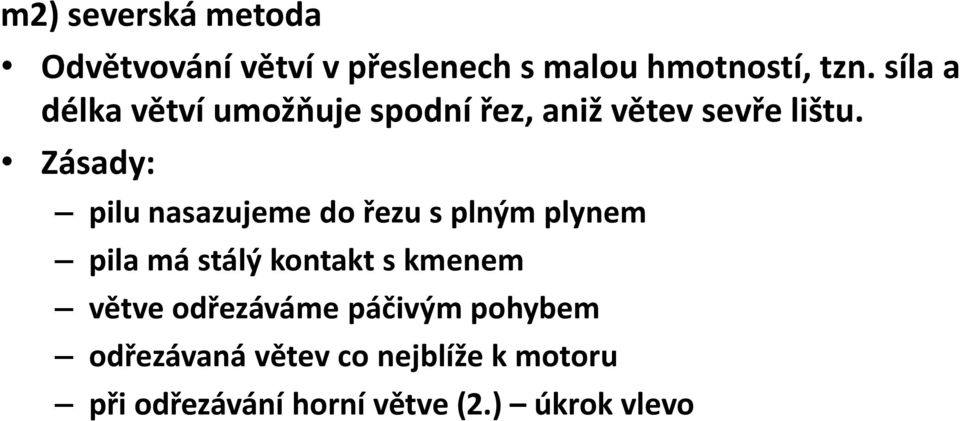 Zásady: pilu nasazujeme do řezu s plným plynem pila má stálý kontakt s kmenem