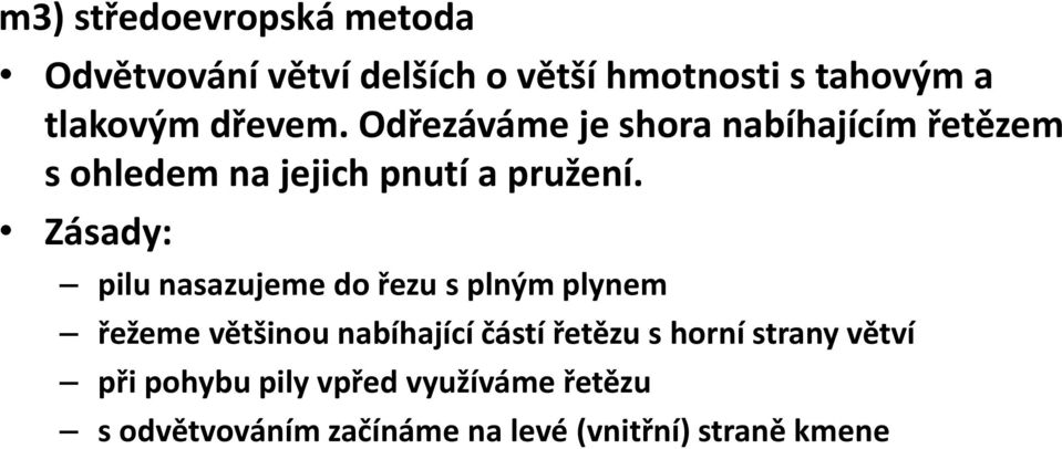 Zásady: pilu nasazujeme do řezu s plným plynem řežeme většinou nabíhající částí řetězu s horní