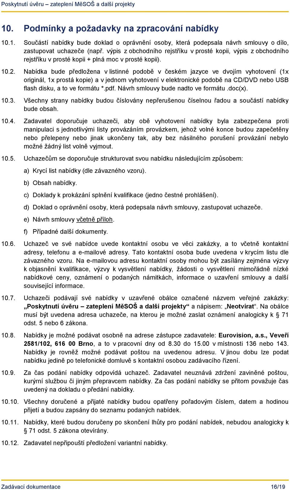 Nabídka bude předložena v listinné podobě v českém jazyce ve dvojím vyhotovení (1x originál, 1x prostá kopie) a v jednom vyhotovení v elektronické podobě na CD/DVD nebo USB flash disku, a to ve