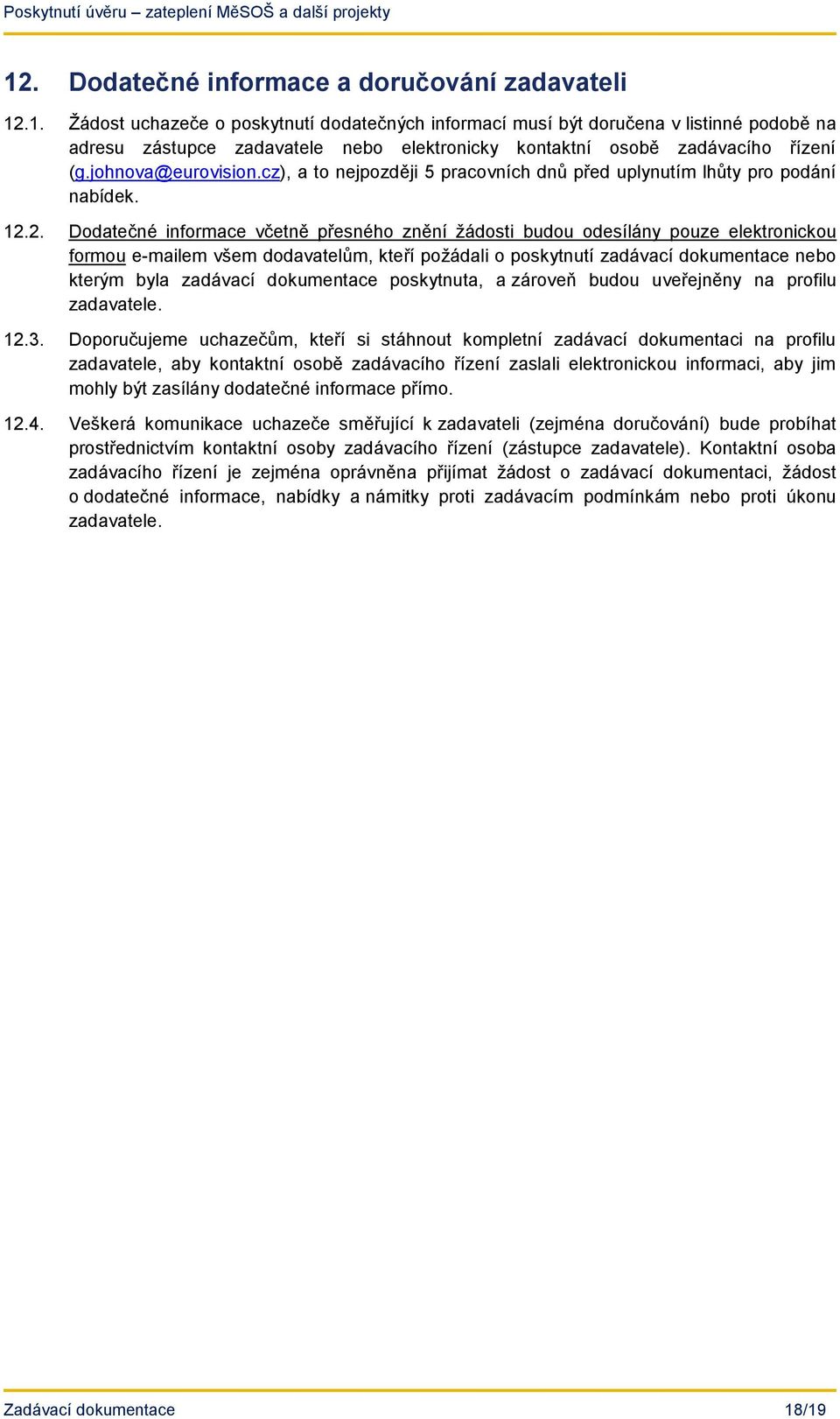 2. Dodatečné informace včetně přesného znění žádosti budou odesílány pouze elektronickou formou e-mailem všem dodavatelům, kteří požádali o poskytnutí zadávací dokumentace nebo kterým byla zadávací