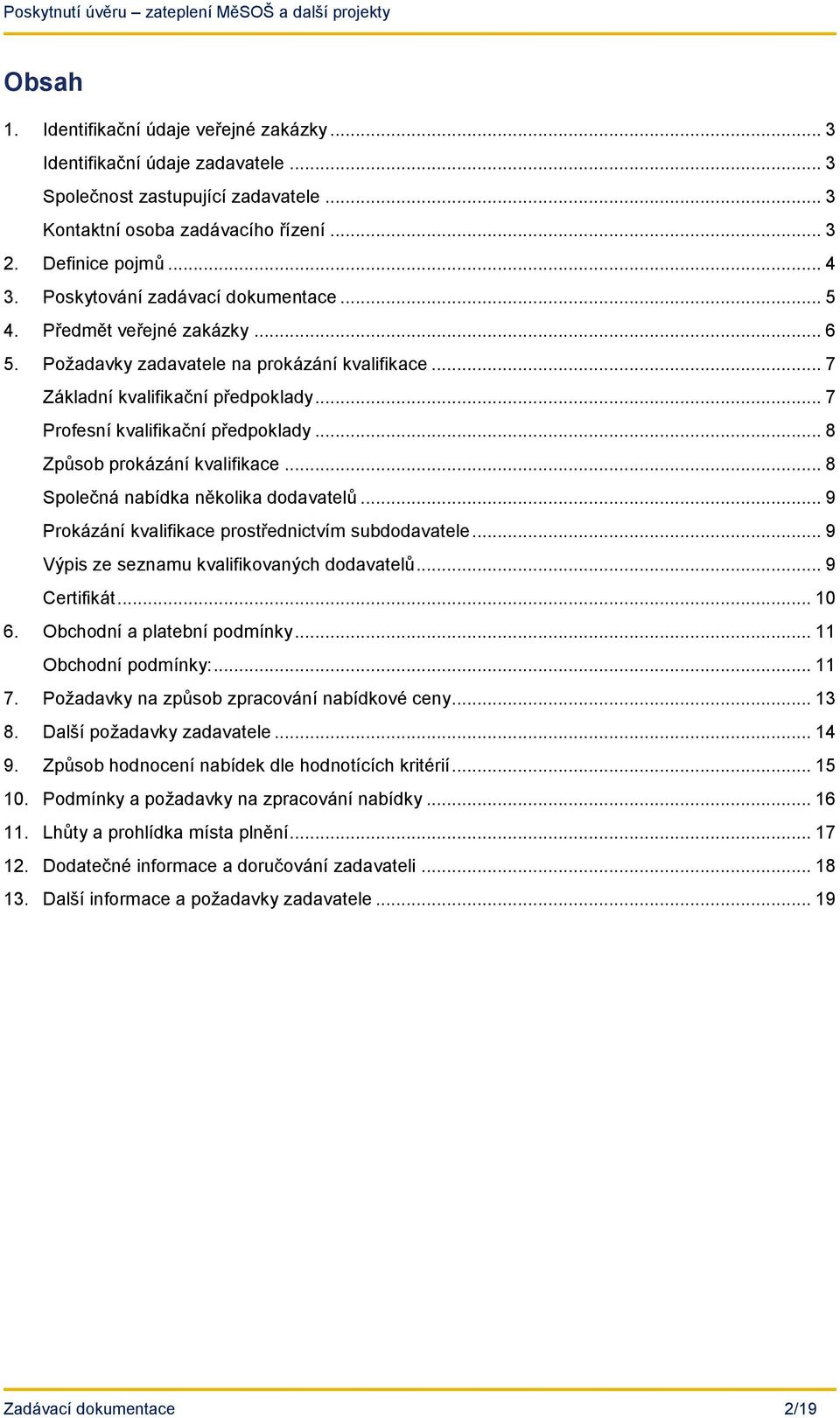 .. 8 Způsob prokázání kvalifikace... 8 Společná nabídka několika dodavatelů... 9 Prokázání kvalifikace prostřednictvím subdodavatele... 9 Výpis ze seznamu kvalifikovaných dodavatelů... 9 Certifikát.