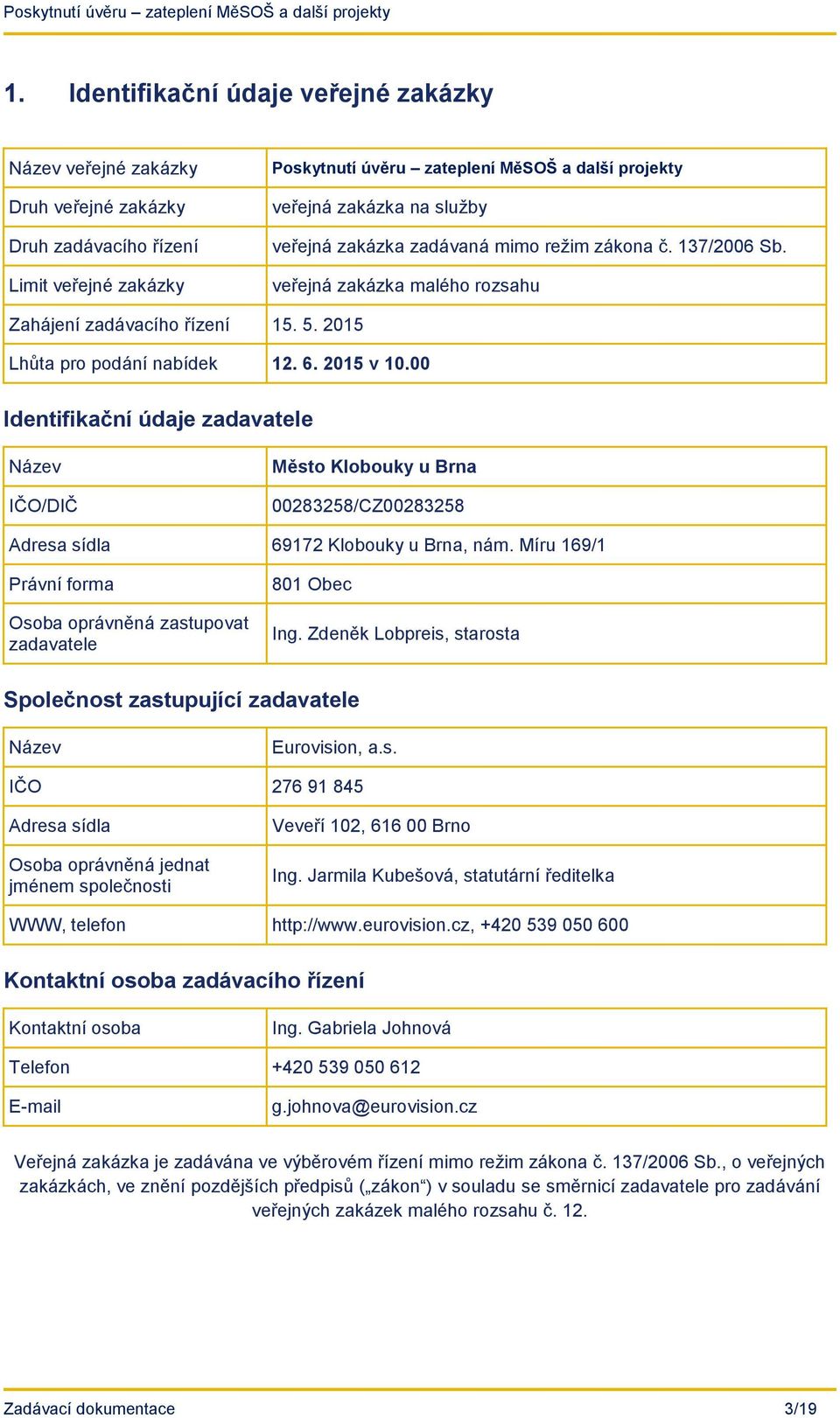 00 Identifikační údaje zadavatele Název IČO/DIČ Město Klobouky u Brna 00283258/CZ00283258 Adresa sídla 69172 Klobouky u Brna, nám.