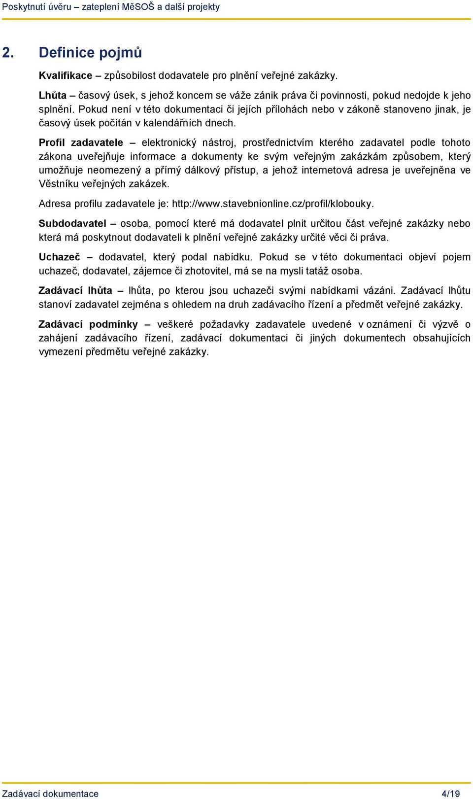 Profil zadavatele elektronický nástroj, prostřednictvím kterého zadavatel podle tohoto zákona uveřejňuje informace a dokumenty ke svým veřejným zakázkám způsobem, který umožňuje neomezený a přímý