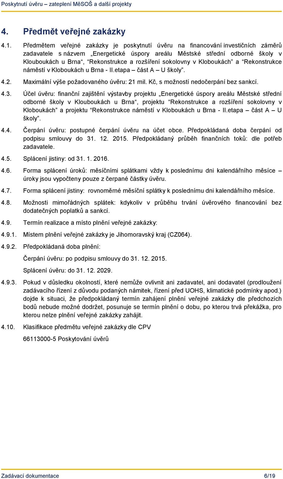 rozšíření sokolovny v Kloboukách a Rekonstrukce náměstí v Kloboukách u Brna - II.etapa část A U školy. 4.2. Maximální výše požadovaného úvěru: 21 mil. Kč, s možností nedočerpání bez sankcí. 4.3.