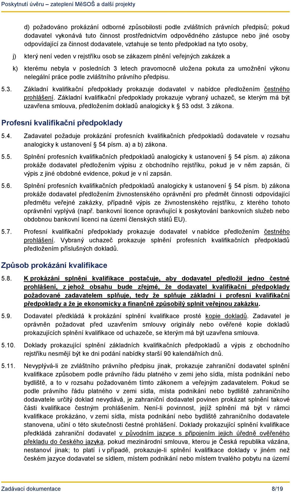 umožnění výkonu nelegální práce podle zvláštního právního předpisu. 5.3. Základní kvalifikační předpoklady prokazuje dodavatel v nabídce předložením čestného prohlášení.