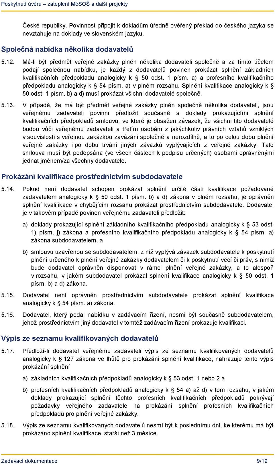 analogicky k 50 odst. 1 písm. a) a profesního kvalifikačního předpokladu analogicky k 54 písm. a) v plném rozsahu. Splnění kvalifikace analogicky k 50 odst. 1 písm. b) a d) musí prokázat všichni dodavatelé společně.