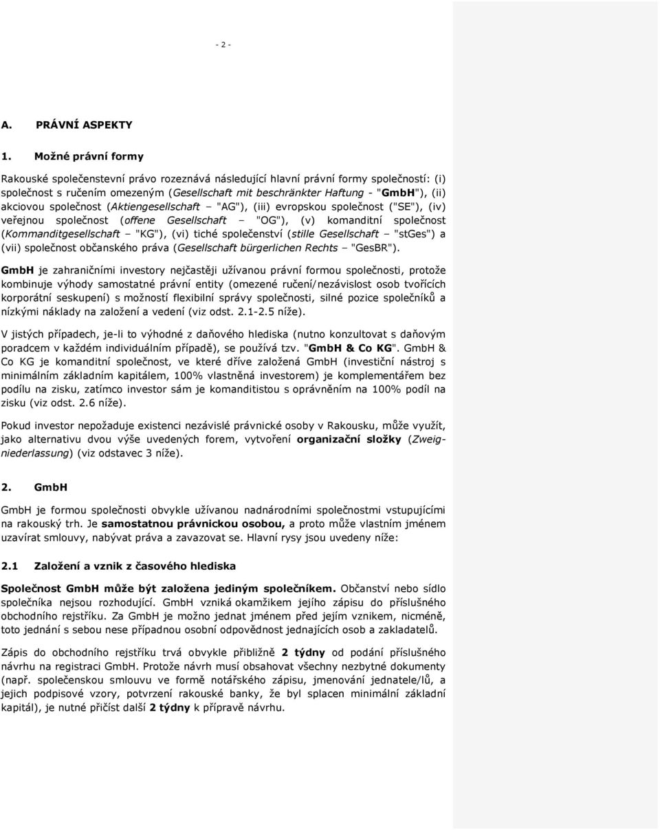 akciovou společnost (Aktiengesellschaft "AG"), (iii) evropskou společnost ("SE"), (iv) veřejnou společnost (offene Gesellschaft "OG"), (v) komanditní společnost (Kommanditgesellschaft "KG"), (vi)