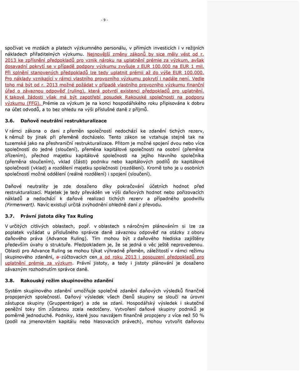 Při splnění stanovených předpokladů lze tedy uplatnit prémii až do výše EUR 100.000. Pro náklady vznikající v rámci vlastního provozního výzkumu pokrytí i nadále není. Vedle toho má být od r.