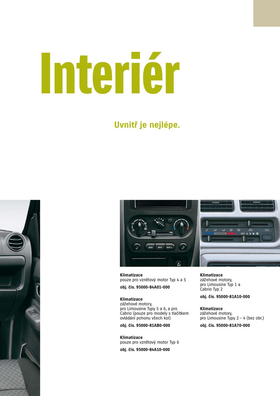pohonu všech kol) obj. čís. 95000-81AB0-000 Klimatizace zážehové motory, pro Limousine Typ 1 a Cabrio Typ 2 obj. čís. 95000-81A10-000 Klimatizace zážehové motory, pro Limousine Typy 2-4 (bez obr.